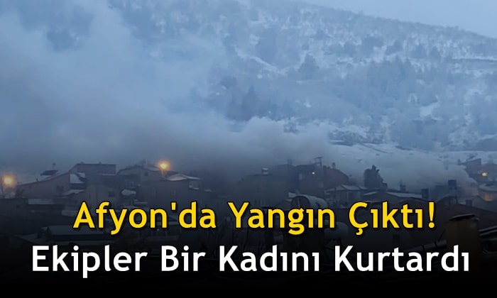 Afyon’da yangın çıktı! Ekipler bir kadını kurtardı