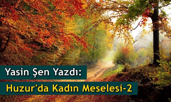 Yasin Şen: Huzur’da Kadın Meselesi-2
