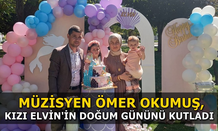 Müzisyen Ömer Okumuş, kızı Elvin’in doğum gününü kutladı