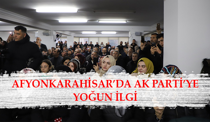 Afyonkarahisar’da Ak Parti’ye yoğun ilgi