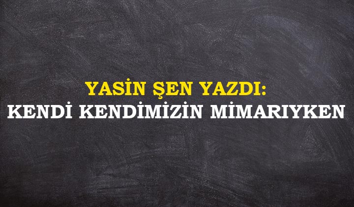 Kendi Kendimizin Mimarıyken