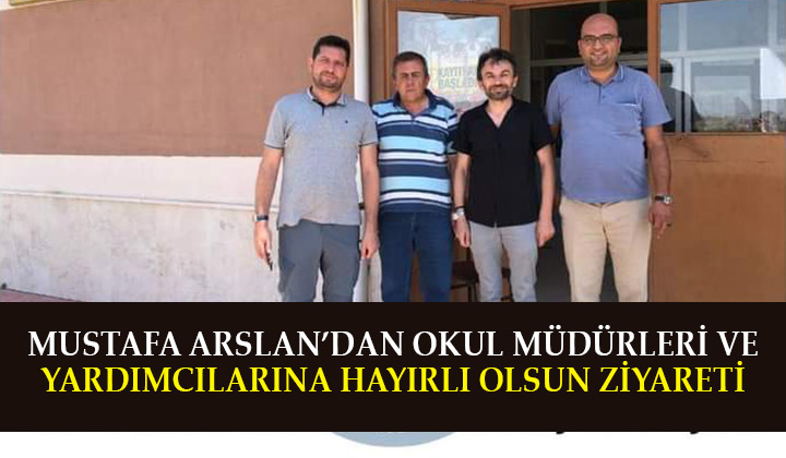 Mustafa Arslan’dan Okul Müdürleri ve yardımcılarına hayırlı olsun ziyareti