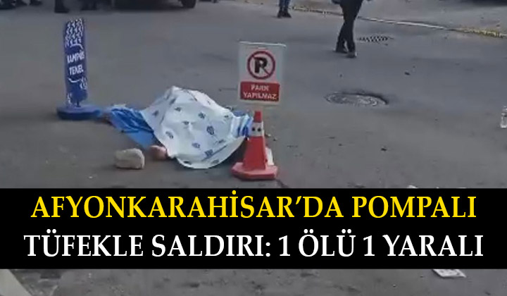 Afyonkarahisar’da pompalı tüfekle saldırı: 1 ölü 1 yaralı