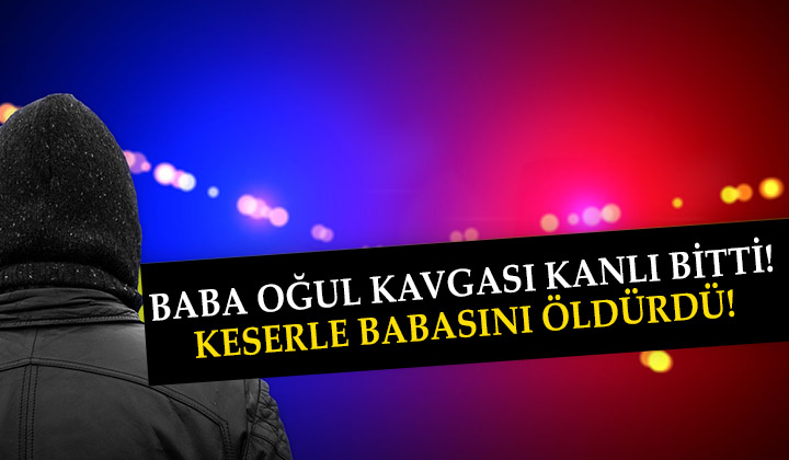 Baba oğul kavgası kanlı bitti