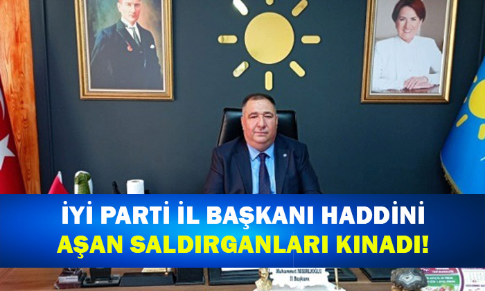 İYİ Parti İl Başkanı Haddini Aşan Saldırganları Kınadı!