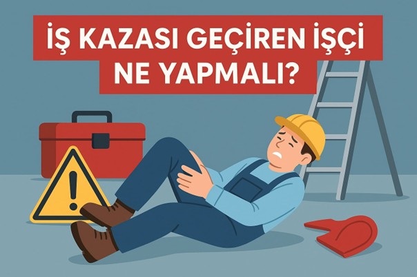 İŞ KAZASI GEÇİREN İŞÇİ NE YAPMALI?