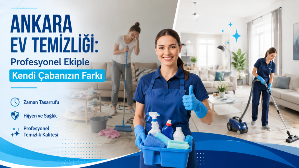 Ankara Ev Temizliği: Profesyonel Ekiple Kendi Çabanızın Farkı