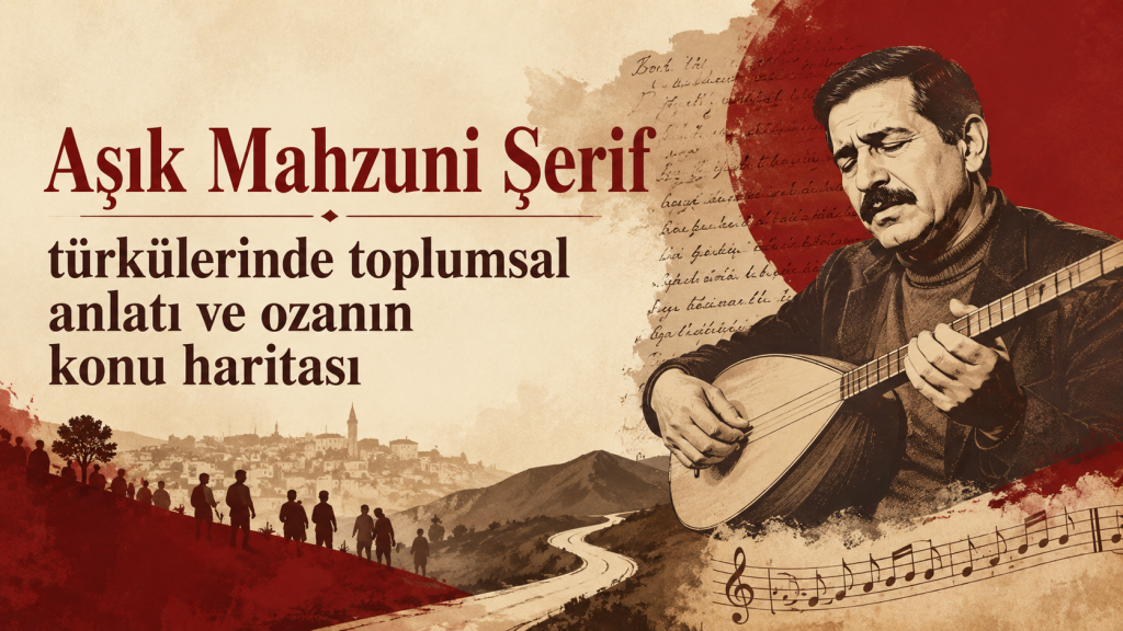 Aşık Mahzuni Şerif türkülerinde toplumsal anlatı ve ozanın konu haritası